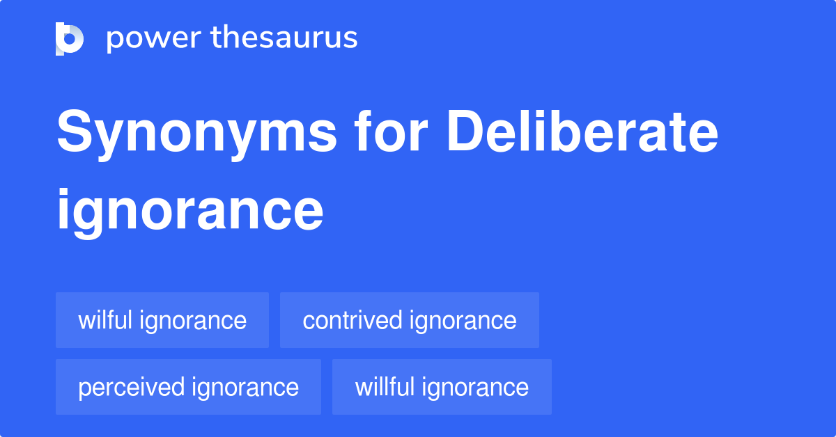 Deliberate Ignorance synonyms 98 Words and Phrases for Deliberate