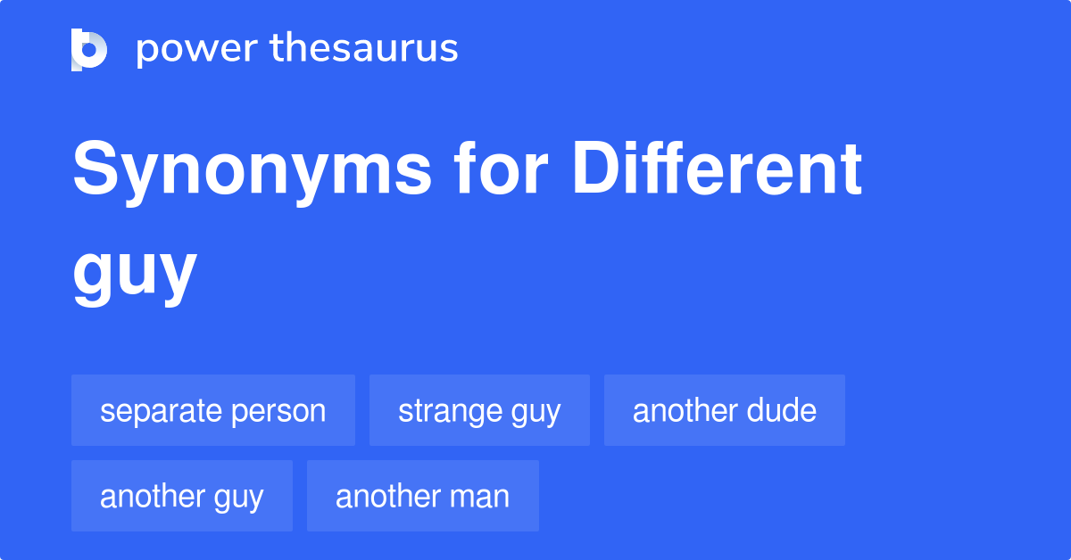 Different Guy synonyms 87 Words and Phrases for Different Guy