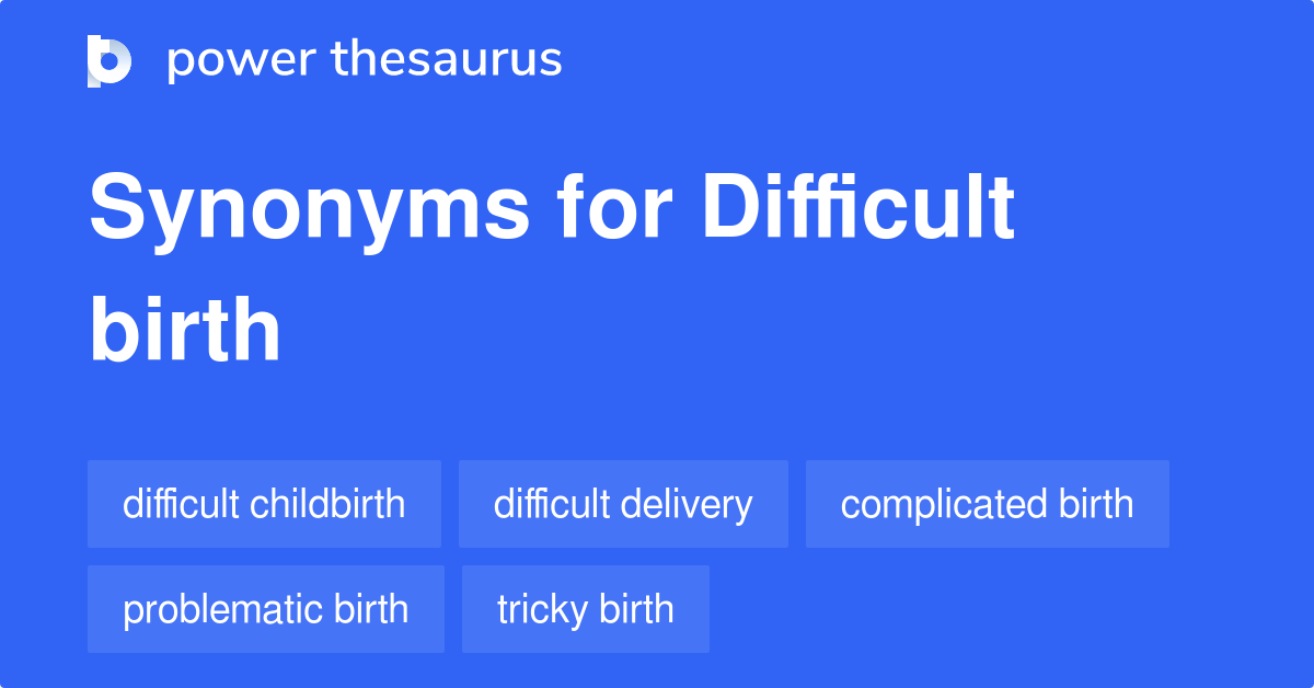 Difficult Birth synonyms 85 Words and Phrases for Difficult Birth