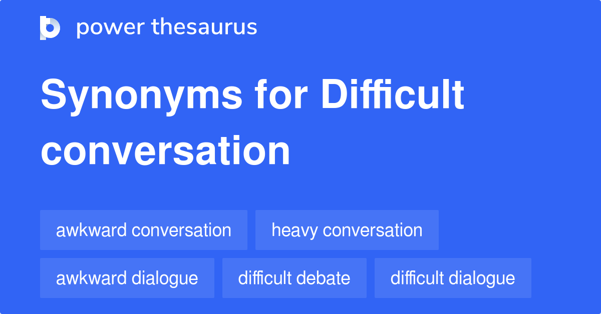 Difficult Conversation synonyms 37 Words and Phrases for Difficult