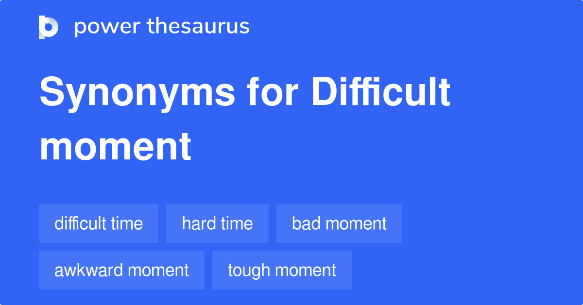 Difficult Moment synonyms 96 Words and Phrases for Difficult Moment