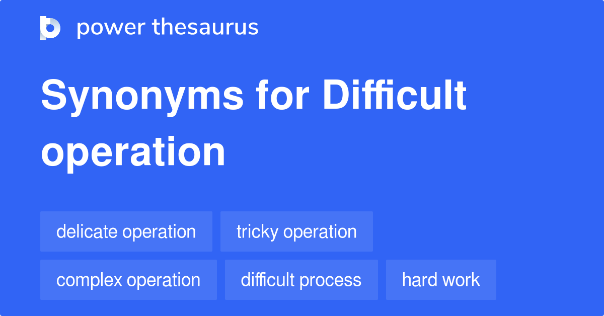 Difficult Operation synonyms 50 Words and Phrases for Difficult Operation