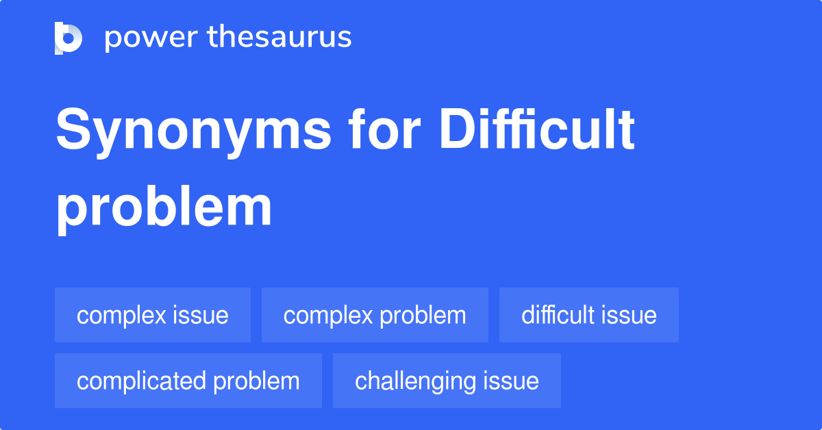 DIFFICULT PROBLEM Synonyms: 549 Similar Words & Phrases