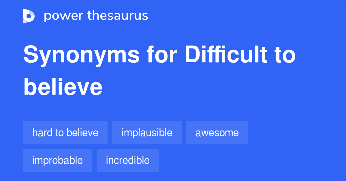 Difficult To Believe synonyms 169 Words and Phrases for Difficult To