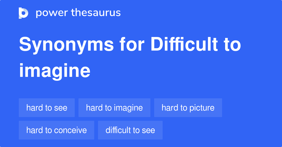 Difficult To Imagine synonyms 67 Words and Phrases for Difficult To