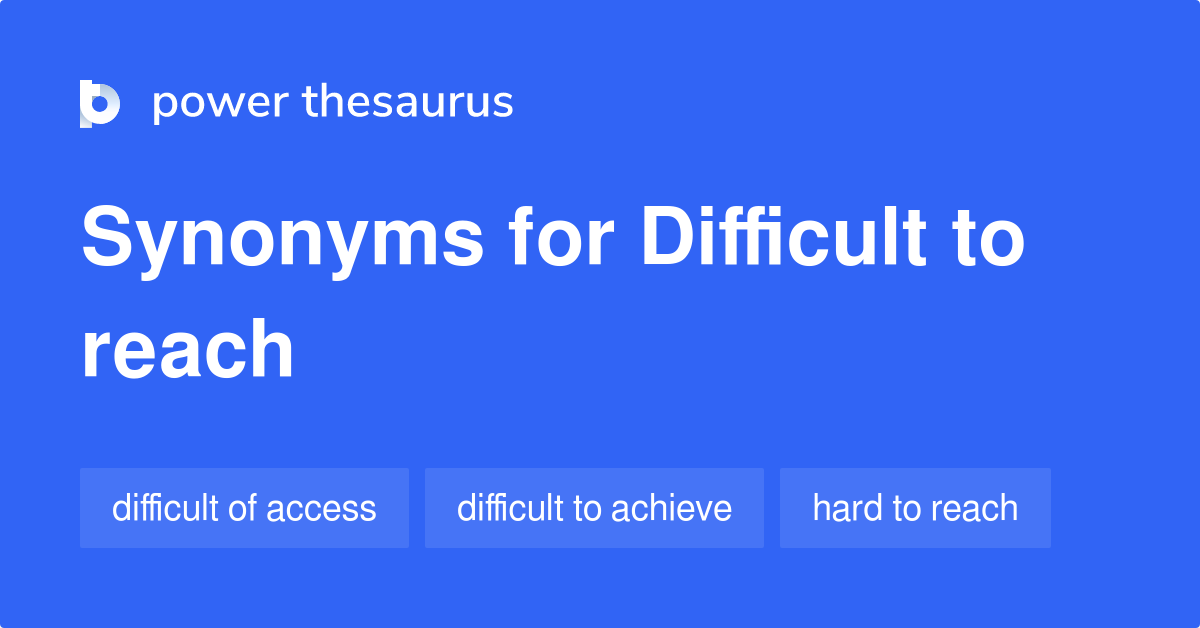 Difficult To Reach synonyms 86 Words and Phrases for Difficult To Reach