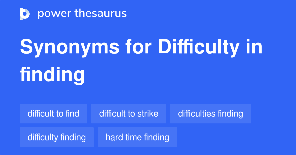 Difficulty In Finding synonyms 57 Words and Phrases for Difficulty In Finding