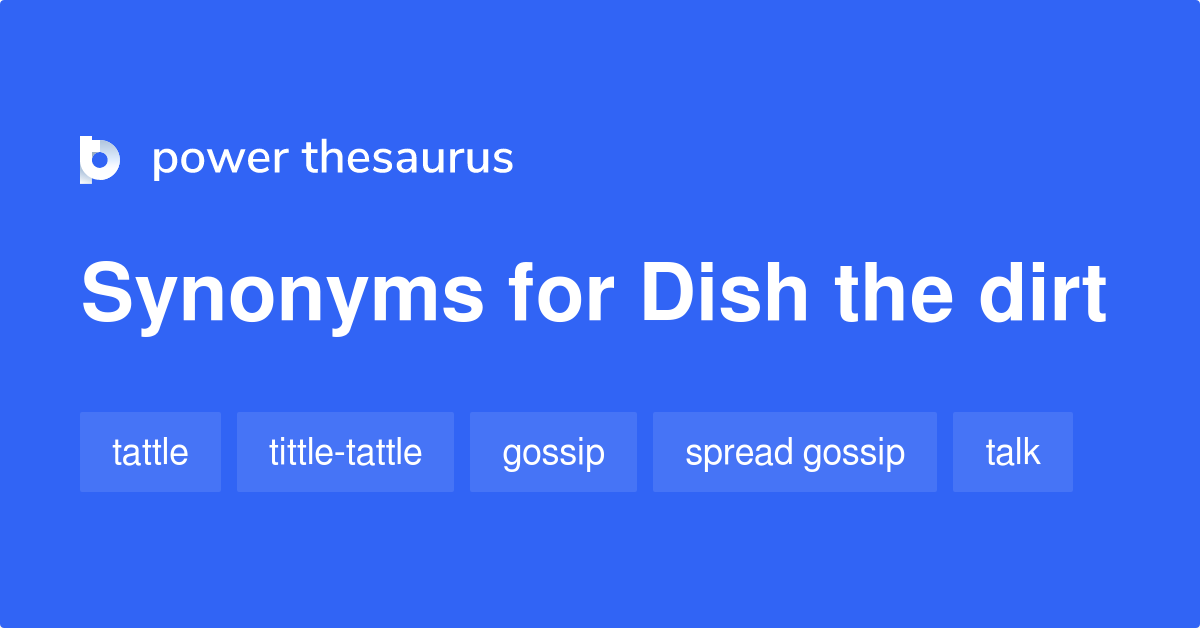 Dish The Dirt synonyms 122 Words and Phrases for Dish The Dirt