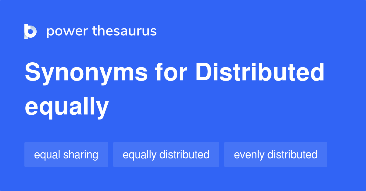 Distributed Equally synonyms 47 Words and Phrases for Distributed Equally