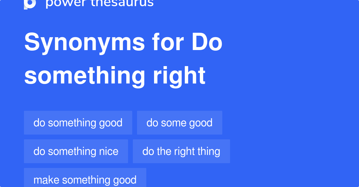 DO SOMETHING RIGHT Synonyms: 117 Similar Words Phrases