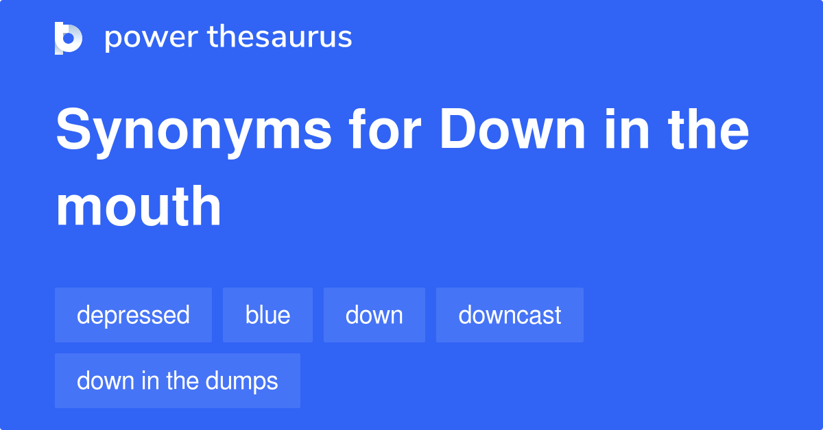 Down In The Mouth synonyms 177 Words and Phrases for Down In The Mouth