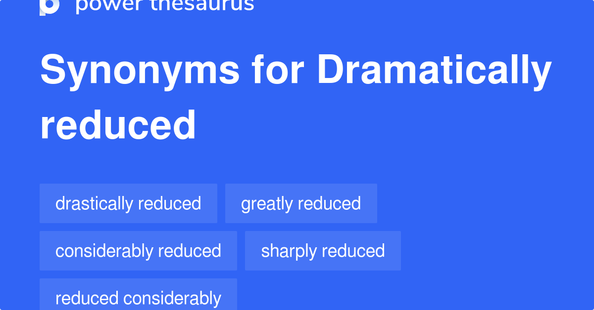 Dramatically Reduced synonyms 102 Words and Phrases for Dramatically