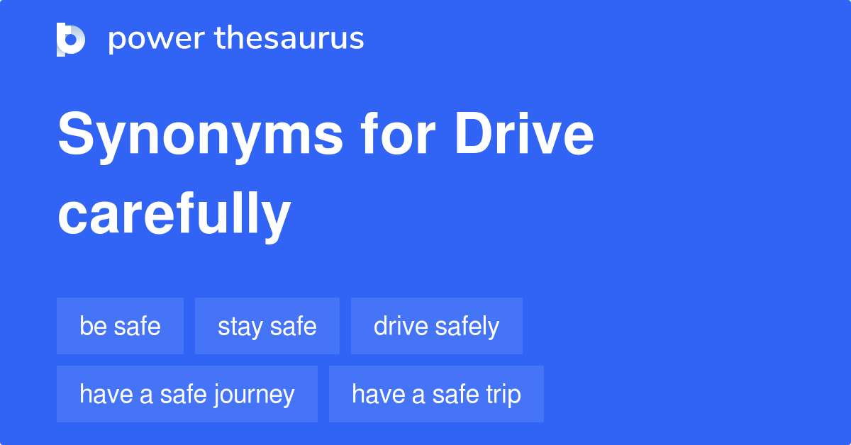 Drive Carefully synonyms 48 Words and Phrases for Drive Carefully