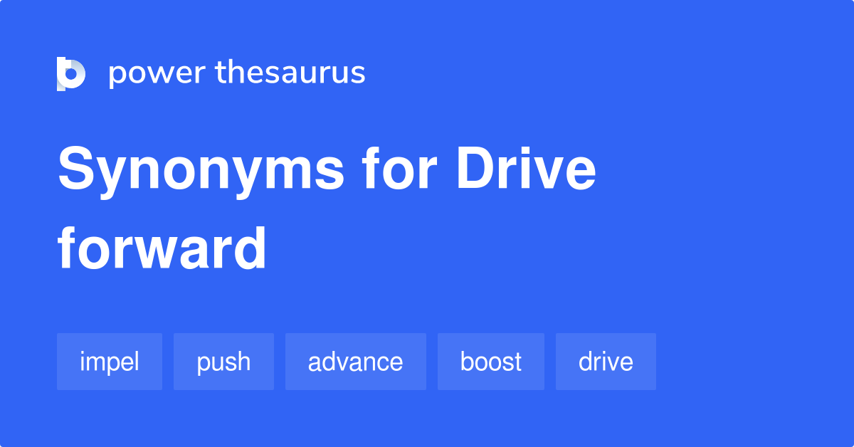 Drive Forward synonyms 569 Words and Phrases for Drive Forward