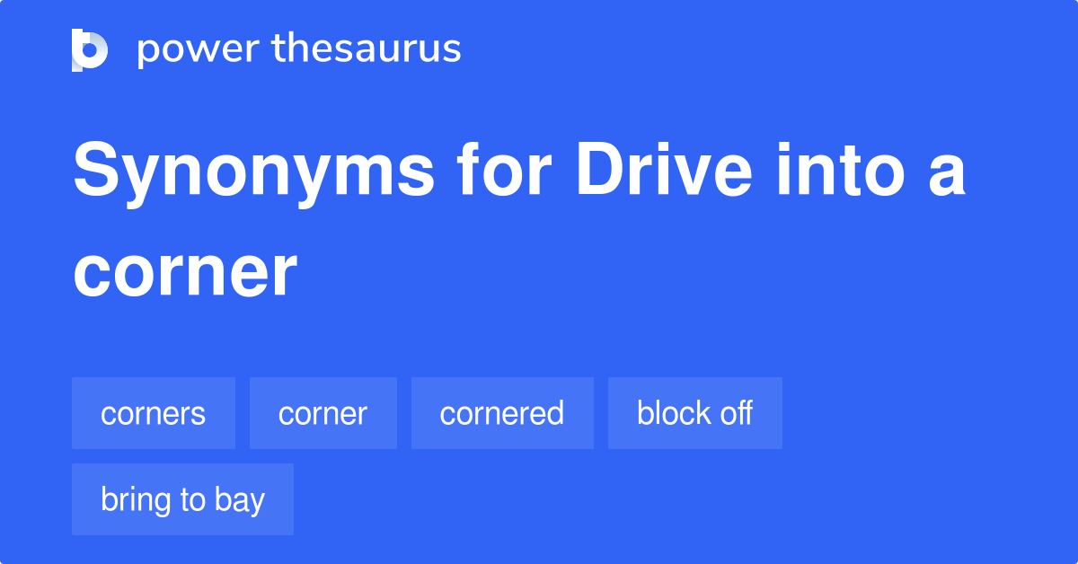 Drive Into A Corner synonyms 25 Words and Phrases for Drive Into A Corner
