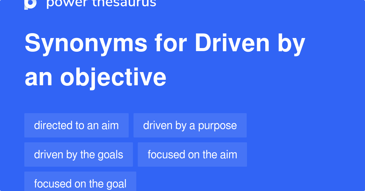 Driven By An Objective synonyms 34 Words and Phrases for Driven By An Objective