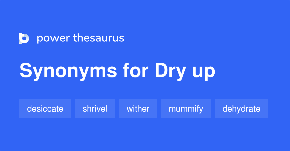 Dry Up synonyms 628 Words and Phrases for Dry Up