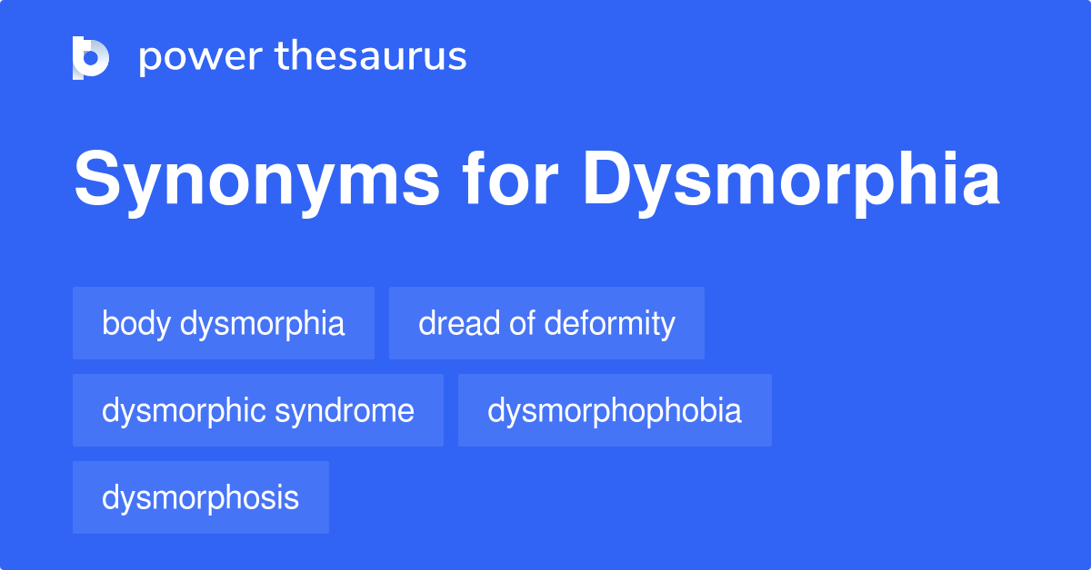 Dysmorphia synonyms 27 Words and Phrases for Dysmorphia