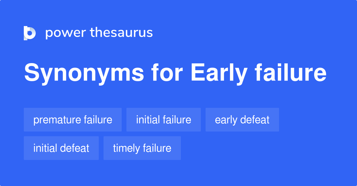 Early Failure synonyms 33 Words and Phrases for Early Failure