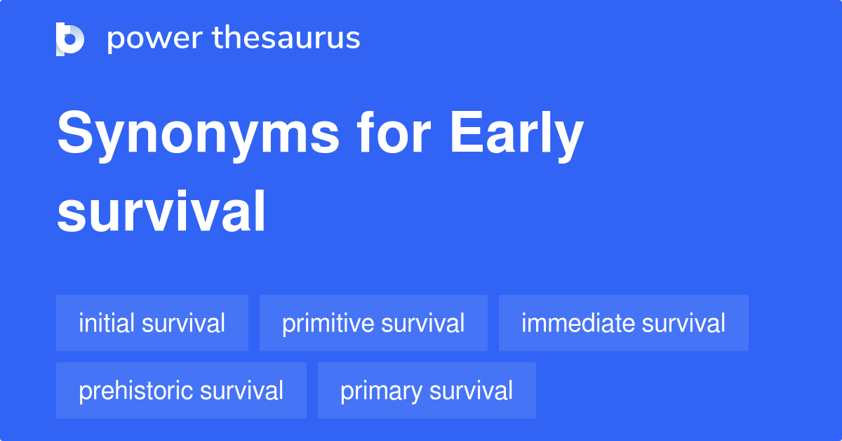 Early Survival synonyms - 7 Words and Phrases for Early Survival