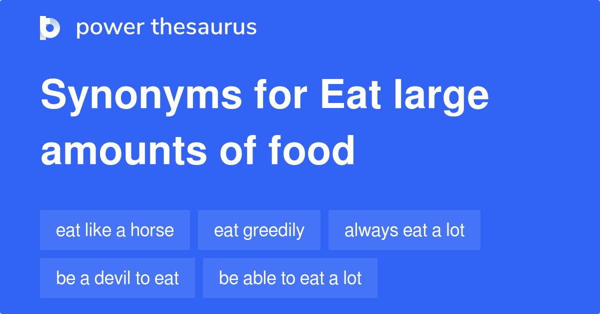 Eat Large Amounts Of Food synonyms 88 Words and Phrases for Eat Large Amounts Of Food
