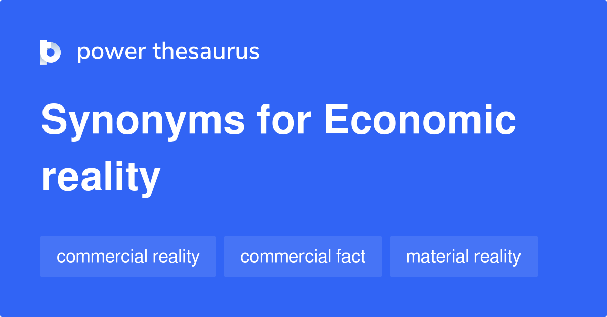 Economic Reality synonyms 39 Words and Phrases for Economic Reality