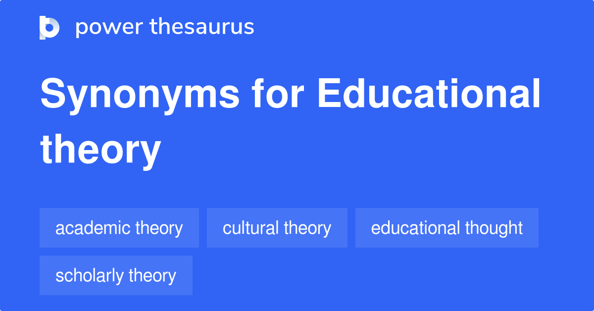Educational Theory synonyms 55 Words and Phrases for Educational Theory
