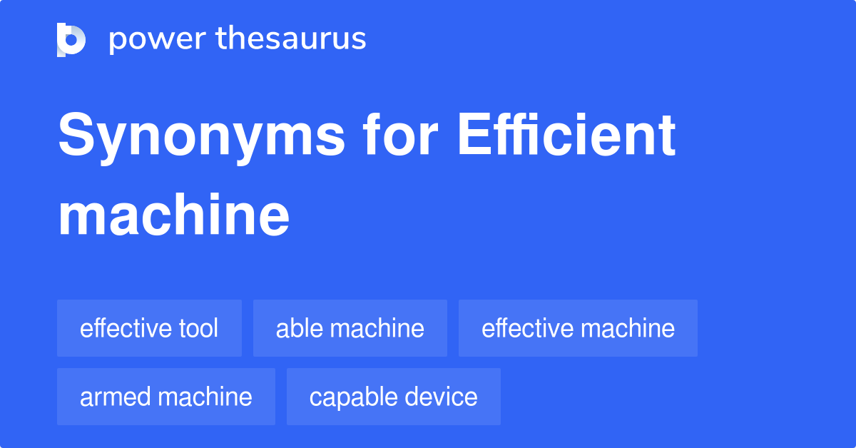 Efficient Machine synonyms 94 Words and Phrases for Efficient Machine