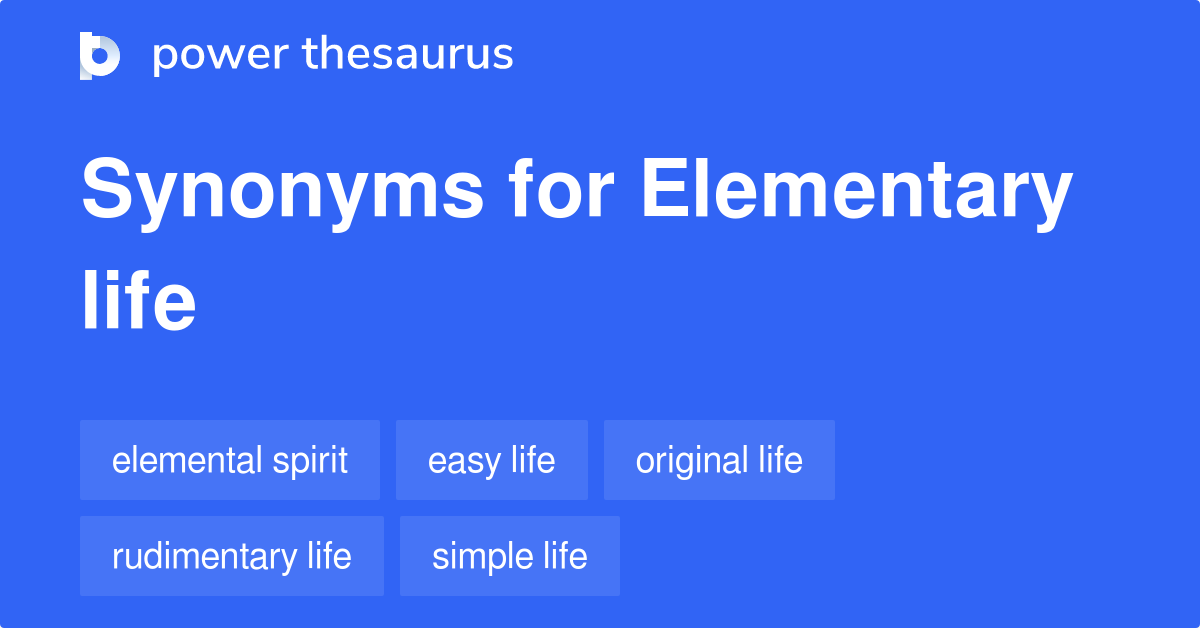 Elementary Life synonyms 10 Words and Phrases for Elementary Life