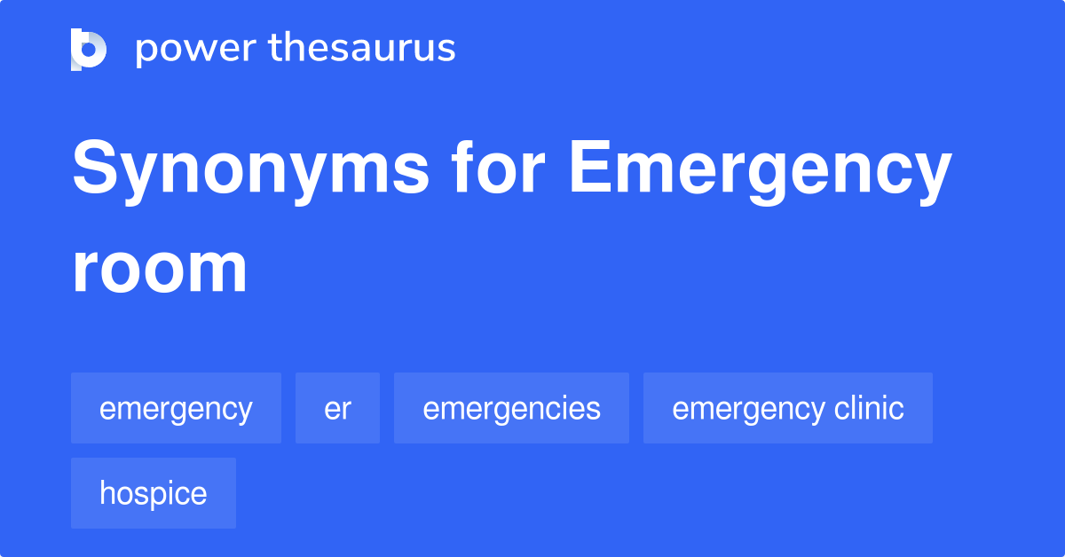 Emergency Room synonyms 185 Words and Phrases for Emergency Room