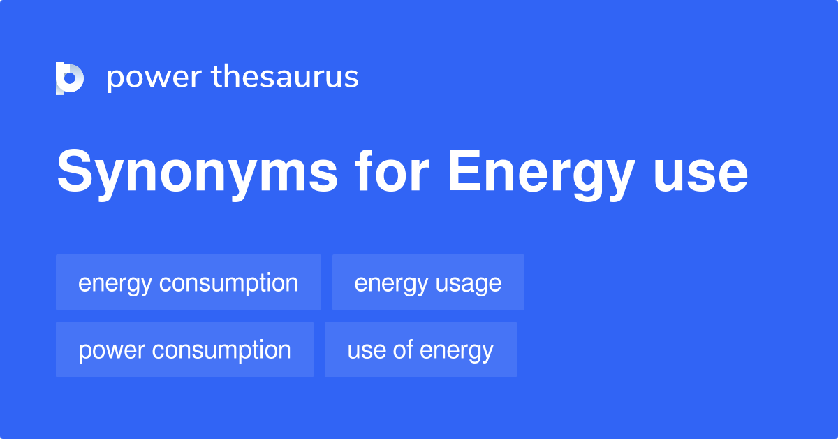 Energy Use synonyms 63 Words and Phrases for Energy Use