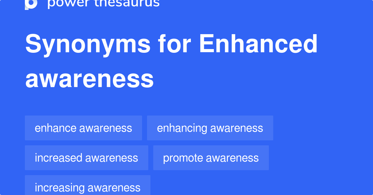 Enhanced Awareness synonyms 372 Words and Phrases for Enhanced Awareness
