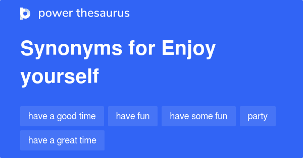 Enjoy Yourself synonyms - 327 Words and Phrases for Enjoy Yourself