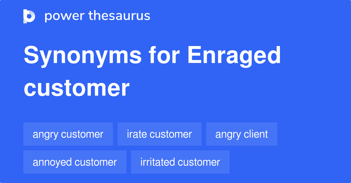 Enraged Customer synonyms 22 Words and Phrases for Enraged Customer