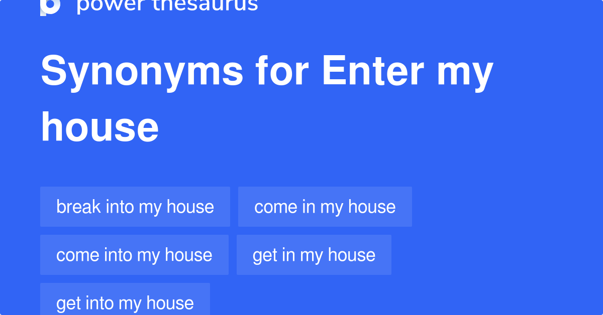 Enter My House synonyms 43 Words and Phrases for Enter My House