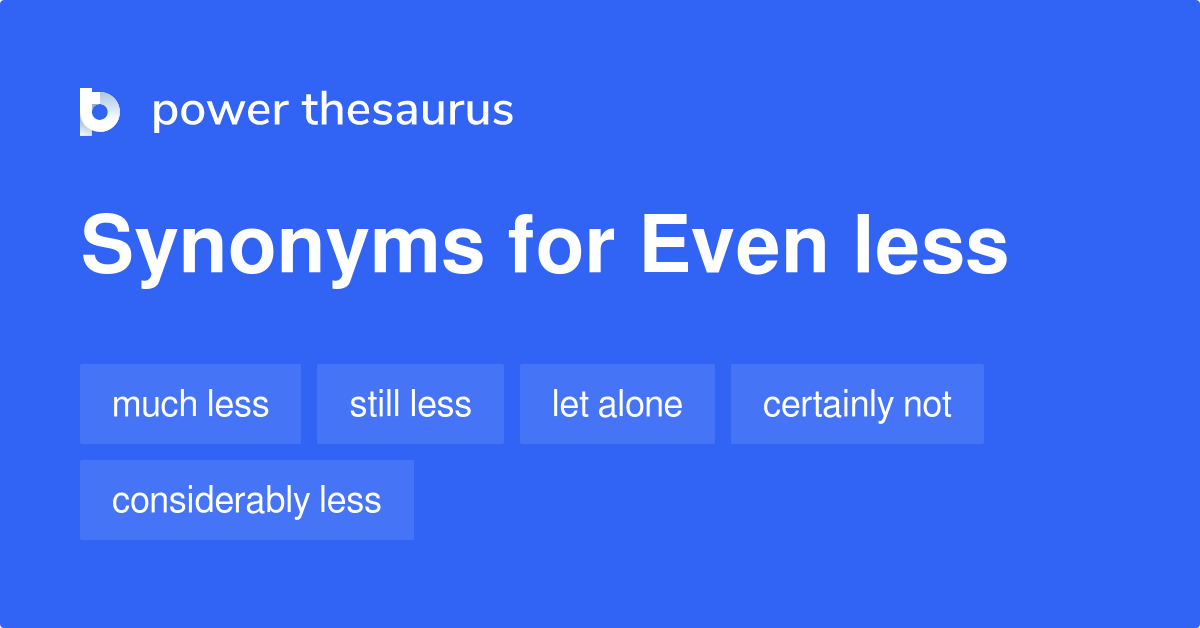 Even Less synonyms 84 Words and Phrases for Even Less