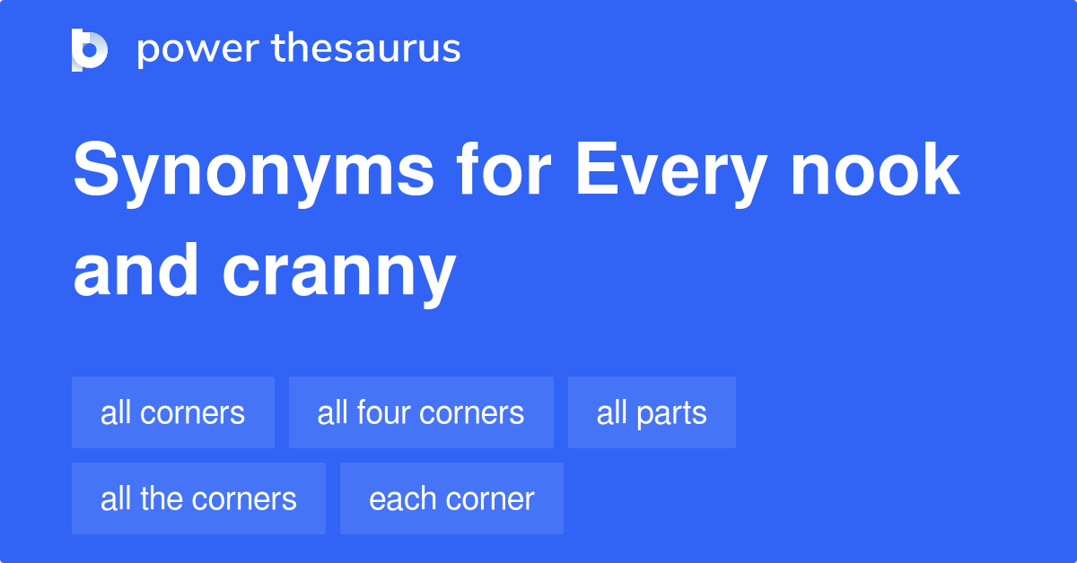 EVERY NOOK AND CRANNY Synonyms: 62 Similar Words Phrases