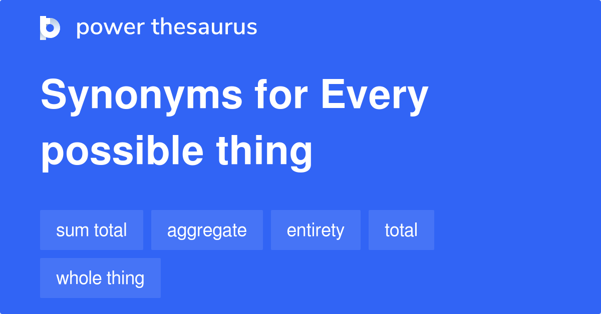 Every Possible Thing synonyms 62 Words and Phrases for Every Possible