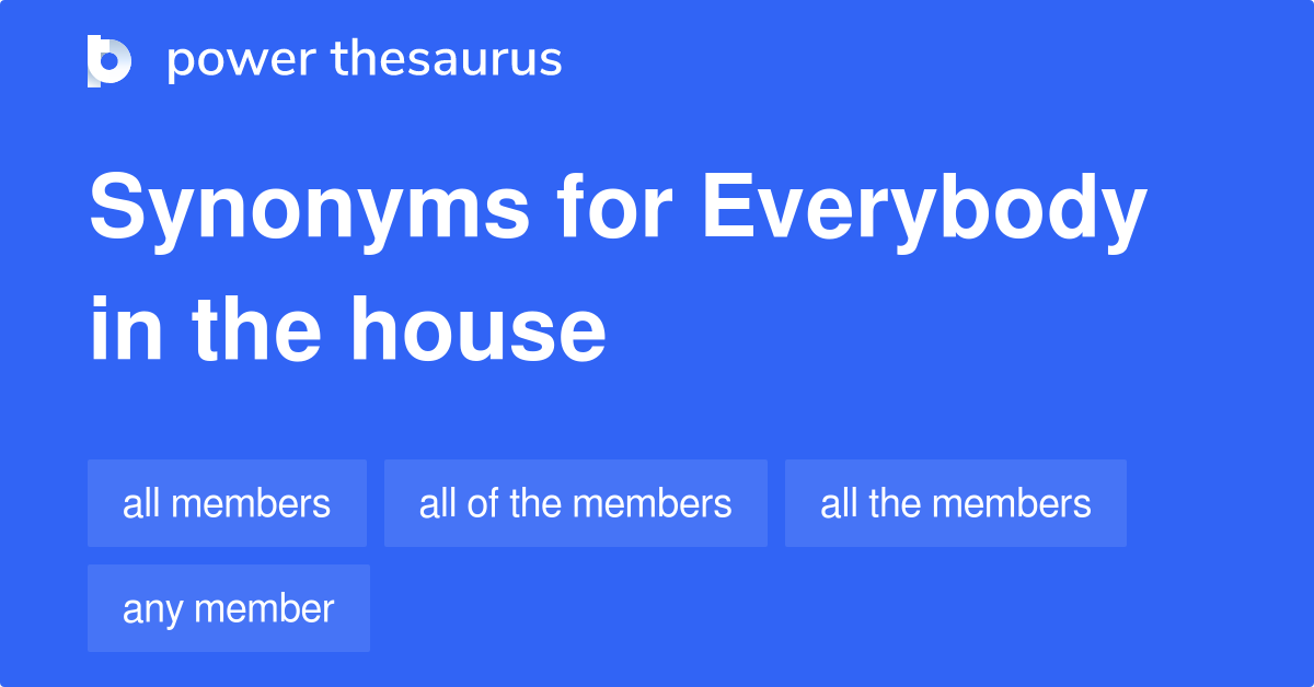Everybody In The House synonyms 45 Words and Phrases for Everybody In