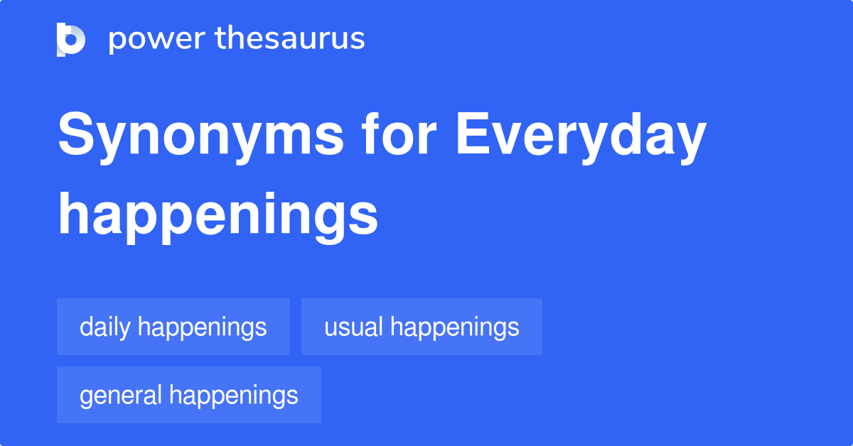 Everyday Happenings synonyms 86 Words and Phrases for Everyday Happenings