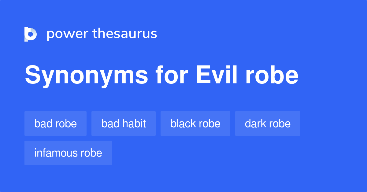 Evil Robe synonyms 82 Words and Phrases for Evil Robe