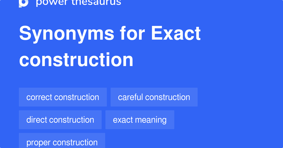 Exact Construction synonyms 8 Words and Phrases for Exact Construction
