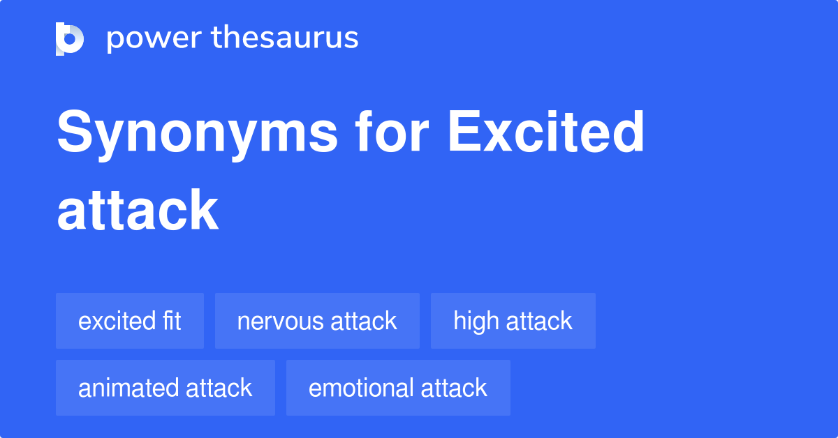 Excited Attack synonyms 11 Words and Phrases for Excited Attack