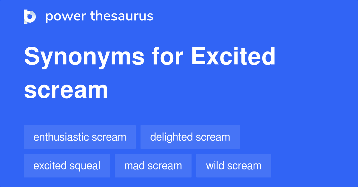 Excited Scream synonyms 10 Words and Phrases for Excited Scream