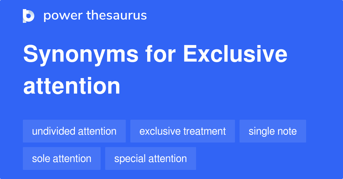 Exclusive Attention synonyms 16 Words and Phrases for Exclusive Attention
