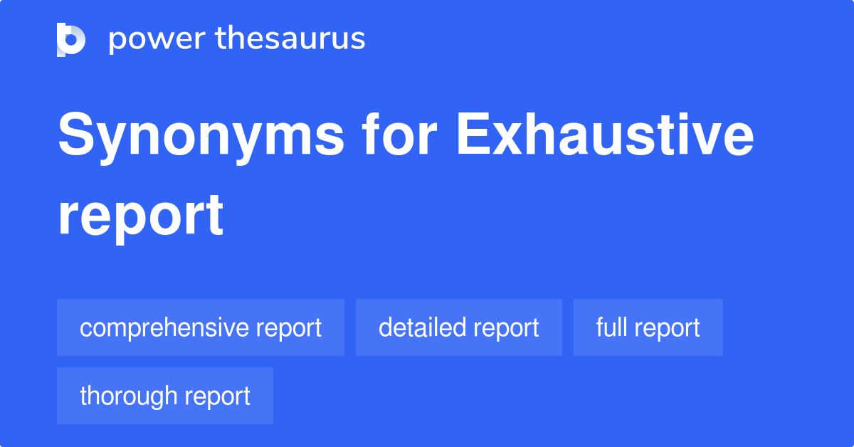 Exhaustive Report synonyms 18 Words and Phrases for Exhaustive Report