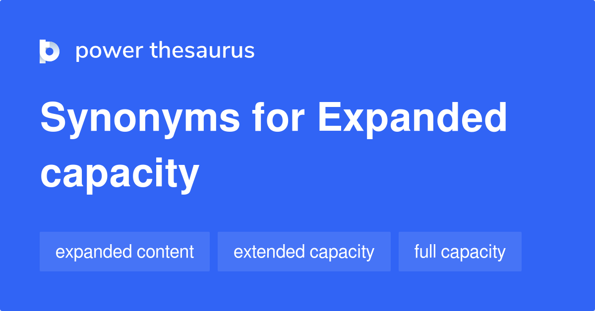 Expanded Capacity synonyms 125 Words and Phrases for Expanded Capacity
