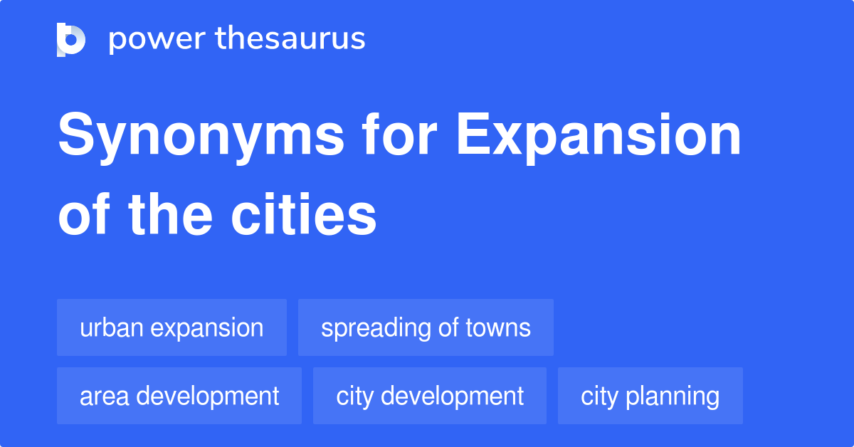 Expansion Of The Cities synonyms 39 Words and Phrases for Expansion