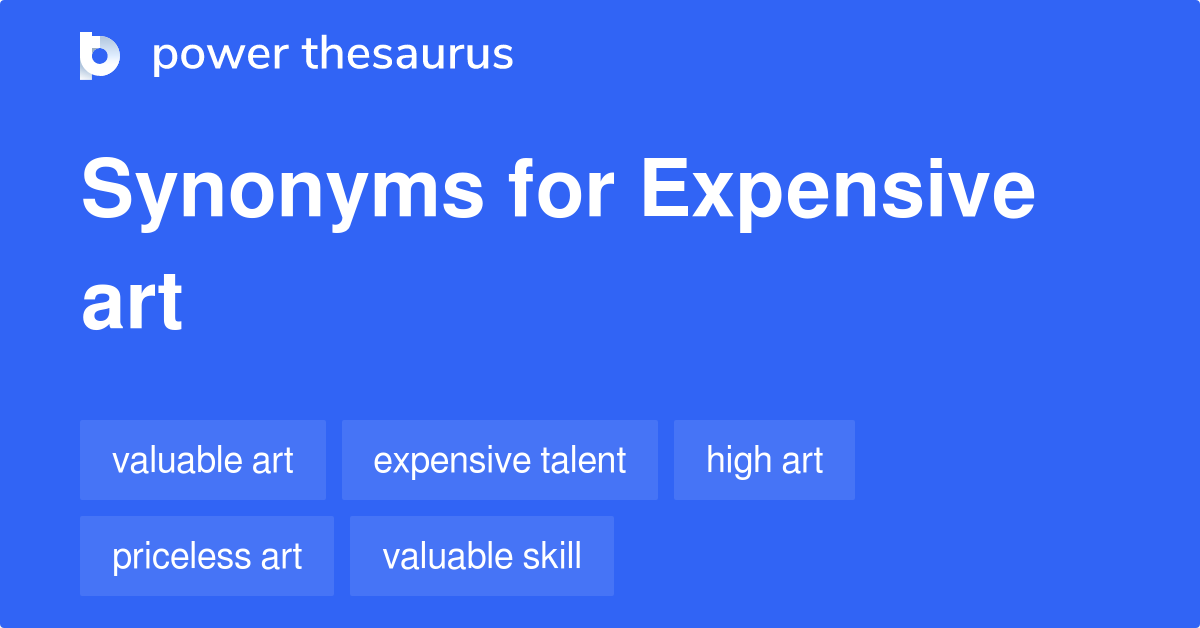 EXPENSIVE ART Synonyms: 11 Similar Phrases
