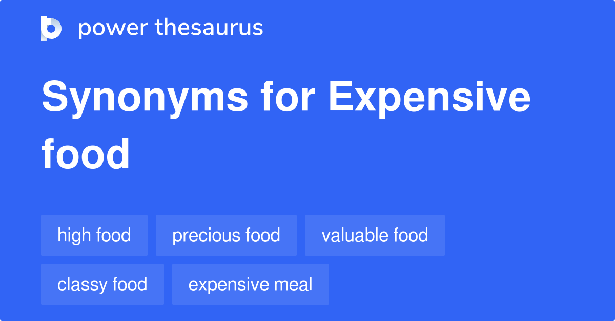 EXPENSIVE FOOD Synonyms: 85 Similar Phrases